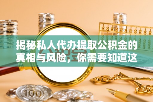 灵璧揭秘私人代办提取公积金的真相与风险，你需要知道这些！