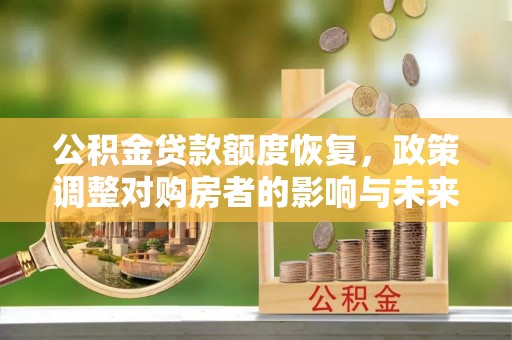 灵璧公积金贷款额度恢复，政策调整对购房者的影响与未来展望