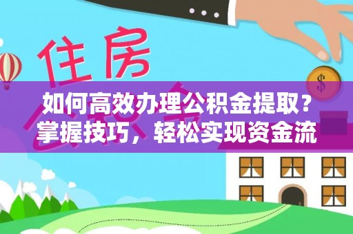 灵璧如何高效办理公积金提取？掌握技巧，轻松实现资金流动