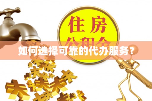 灵璧如何选择可靠的代办服务？