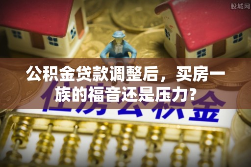 灵璧公积金贷款调整后，买房一族的福音还是压力？