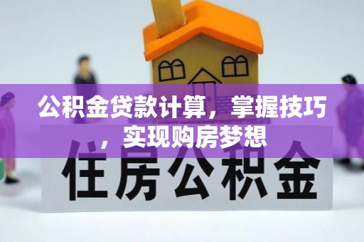 灵璧公积金贷款计算，掌握技巧，实现购房梦想