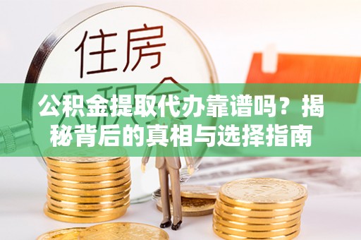 灵璧公积金提取代办靠谱吗？揭秘背后的真相与选择指南