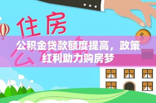 灵璧公积金贷款额度提高，政策红利助力购房梦