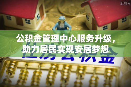 灵璧公积金管理中心服务升级，助力居民实现安居梦想