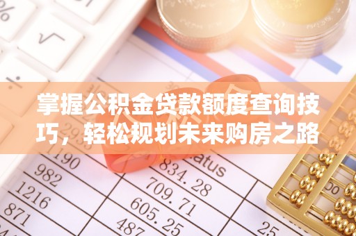 灵璧掌握公积金贷款额度查询技巧，轻松规划未来购房之路