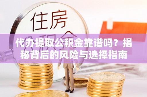 灵璧代办提取公积金靠谱吗？揭秘背后的风险与选择指南