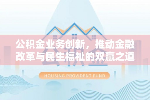 灵璧公积金业务创新，推动金融改革与民生福祉的双赢之道