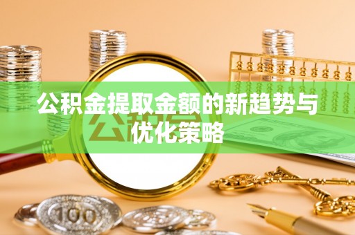灵璧公积金提取金额的新趋势与优化策略