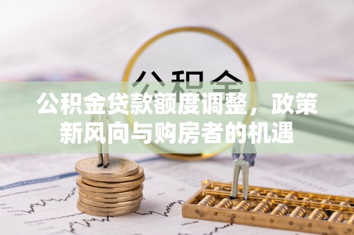 灵璧公积金贷款额度调整，政策新风向与购房者的机遇