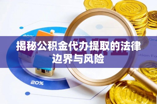 灵璧揭秘公积金代办提取的法律边界与风险