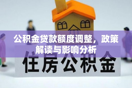 灵璧公积金贷款额度调整，政策解读与影响分析