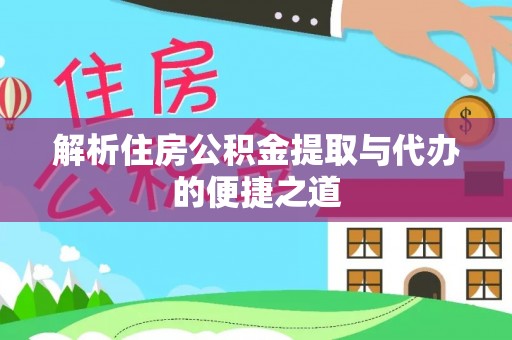 灵璧解析住房公积金提取与代办的便捷之道