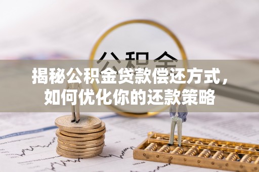 灵璧揭秘公积金贷款偿还方式，如何优化你的还款策略