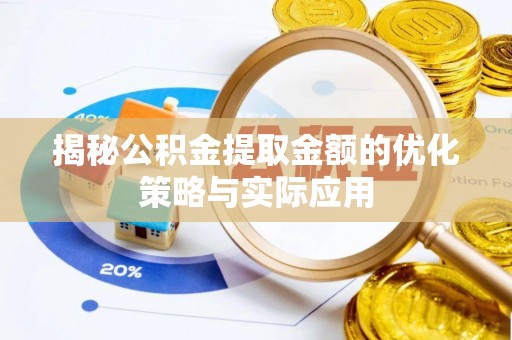 灵璧揭秘公积金提取金额的优化策略与实际应用