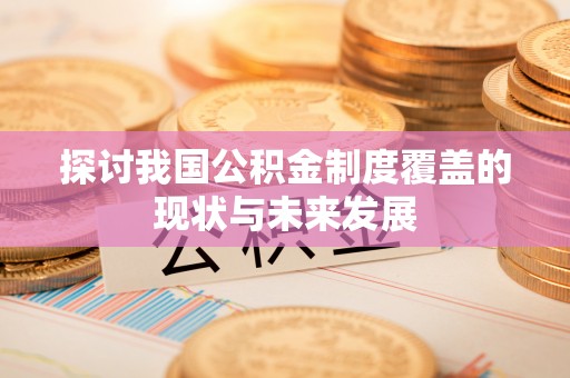 灵璧探讨我国公积金制度覆盖的现状与未来发展