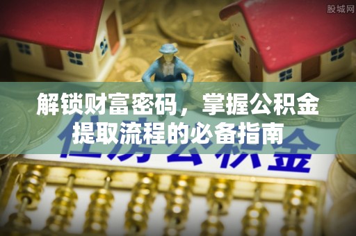 灵璧解锁财富密码，掌握公积金提取流程的必备指南
