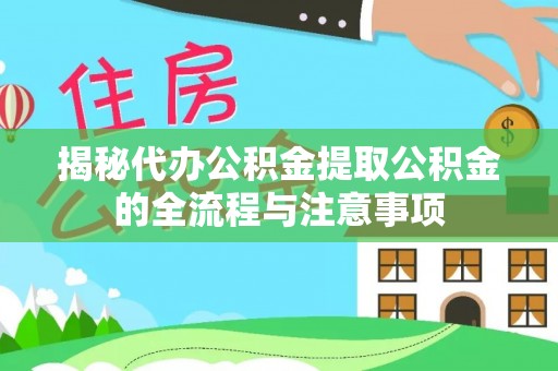 灵璧揭秘代办公积金提取公积金的全流程与注意事项