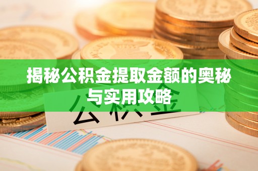 灵璧揭秘公积金提取金额的奥秘与实用攻略