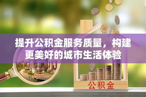 灵璧提升公积金服务质量，构建更美好的城市生活体验