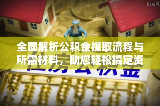 灵璧全面解析公积金提取流程与所需材料，助您轻松搞定资金提取