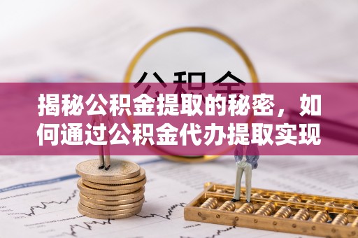 灵璧揭秘公积金提取的秘密，如何通过公积金代办提取实现财务自由