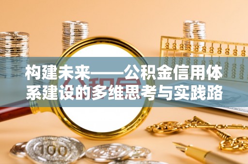 灵璧构建未来——公积金信用体系建设的多维思考与实践路径