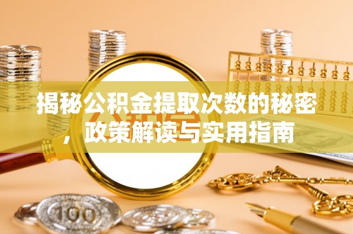 灵璧揭秘公积金提取次数的秘密，政策解读与实用指南