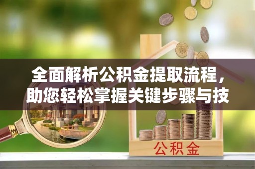 灵璧全面解析公积金提取流程，助您轻松掌握关键步骤与技巧