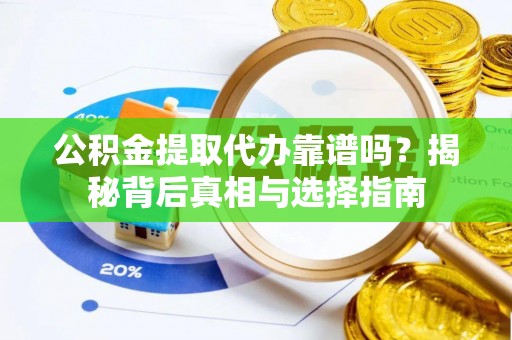 灵璧公积金提取代办靠谱吗？揭秘背后真相与选择指南