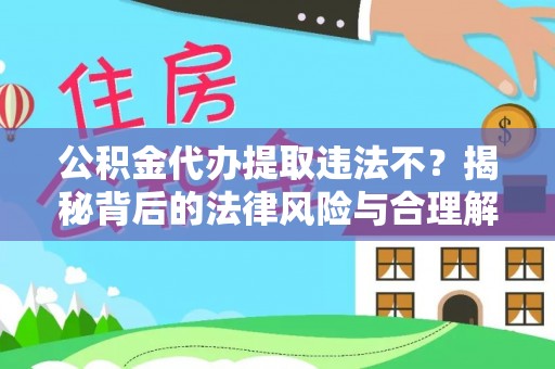 灵璧公积金代办提取违法不？揭秘背后的法律风险与合理解决方案