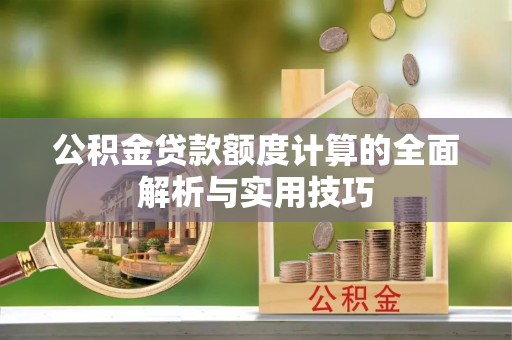 灵璧公积金贷款额度计算的全面解析与实用技巧