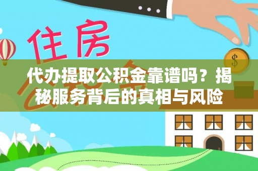 灵璧代办提取公积金靠谱吗？揭秘服务背后的真相与风险