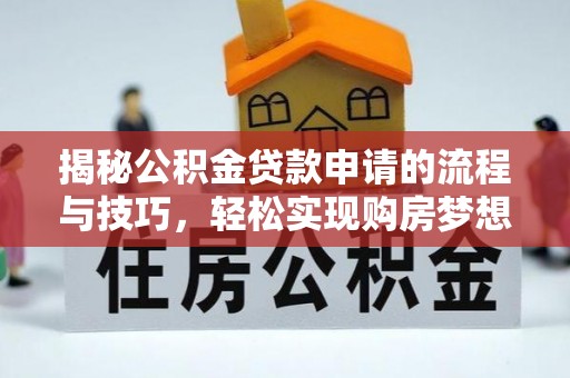 灵璧揭秘公积金贷款申请的流程与技巧，轻松实现购房梦想