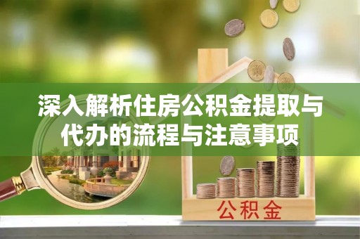 灵璧深入解析住房公积金提取与代办的流程与注意事项