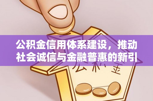 灵璧公积金信用体系建设，推动社会诚信与金融普惠的新引擎