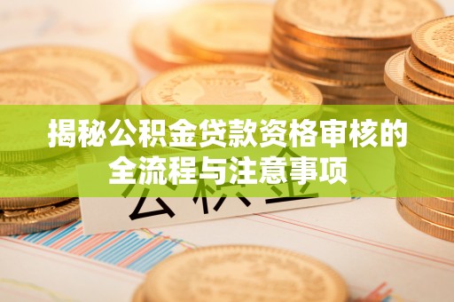灵璧揭秘公积金贷款资格审核的全流程与注意事项