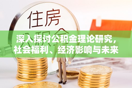灵璧深入探讨公积金理论研究，社会福利、经济影响与未来展望