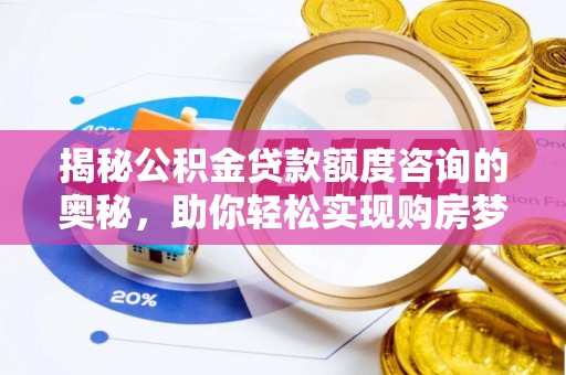 灵璧揭秘公积金贷款额度咨询的奥秘，助你轻松实现购房梦想