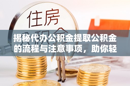 灵璧揭秘代办公积金提取公积金的流程与注意事项，助你轻松拿回属于你的钱