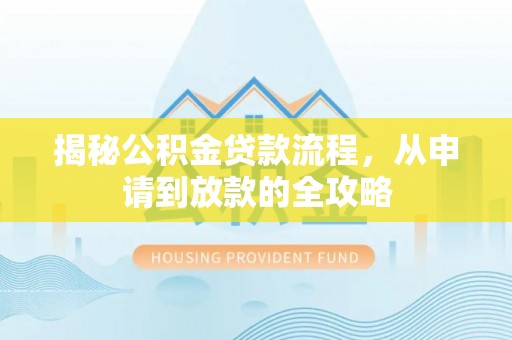 灵璧揭秘公积金贷款流程，从申请到放款的全攻略