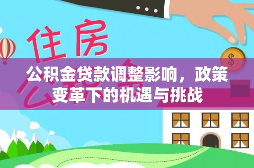 灵璧公积金贷款调整影响，政策变革下的机遇与挑战