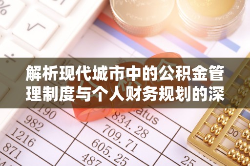 灵璧解析现代城市中的公积金管理制度与个人财务规划的深度关联