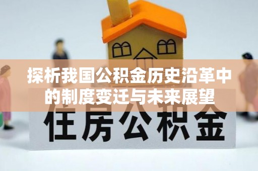 灵璧探析我国公积金历史沿革中的制度变迁与未来展望