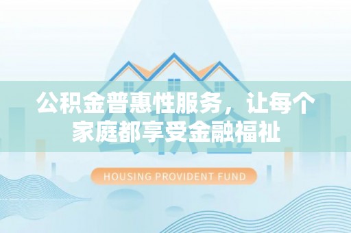 灵璧公积金普惠性服务，让每个家庭都享受金融福祉
