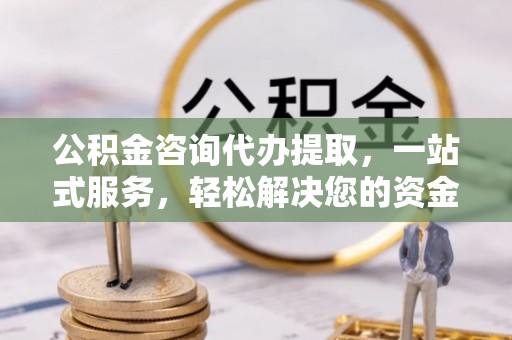 灵璧公积金咨询代办提取，一站式服务，轻松解决您的资金需求