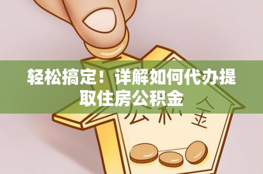 灵璧轻松搞定！详解如何代办提取住房公积金