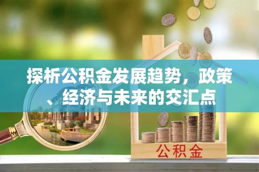 灵璧探析公积金发展趋势，政策、经济与未来的交汇点