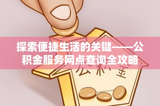 灵璧探索便捷生活的关键——公积金服务网点查询全攻略