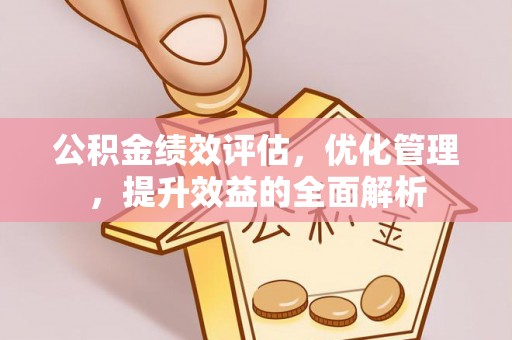 灵璧公积金绩效评估，优化管理，提升效益的全面解析